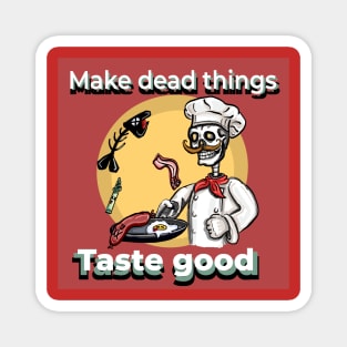 Make Dead things taste good Magnet