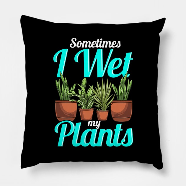 Sometimes I Wet My Plants Gardening Pun Pillow by theperfectpresents