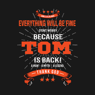 Everything Will Be Fine Because Tom Is back Design T-Shirt