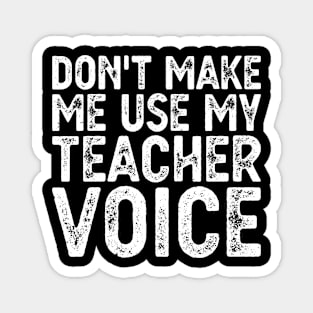 Don't Make Me Use My Teacher Voice Magnet