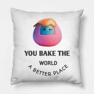 you bake the world a better place Pillow