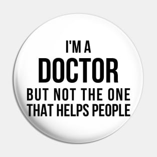 Funny PhD Doctorate I'm a Doctor T Shirt Pin