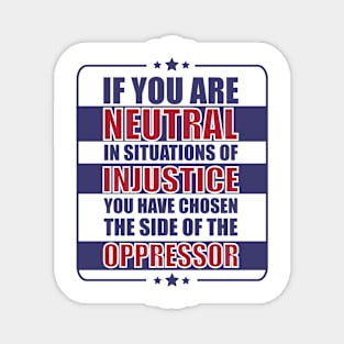 If you are neutral in situations of injustice Magnet