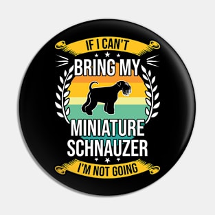 If I Can't Bring My Miniature Schnauzer Funny Dog Lover Gift Pin