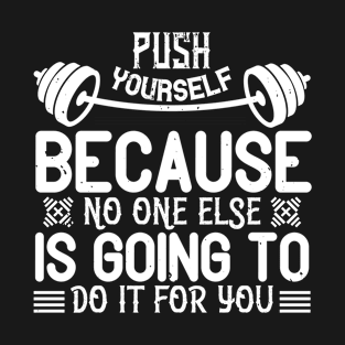 Push yourself because no one else is going to do it for you T-Shirt