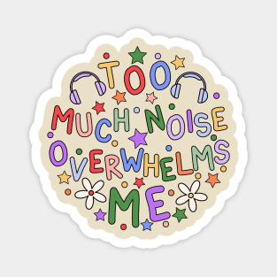 Too Much Noise Overwhelms Me - Sensory Issues Awareness Magnet