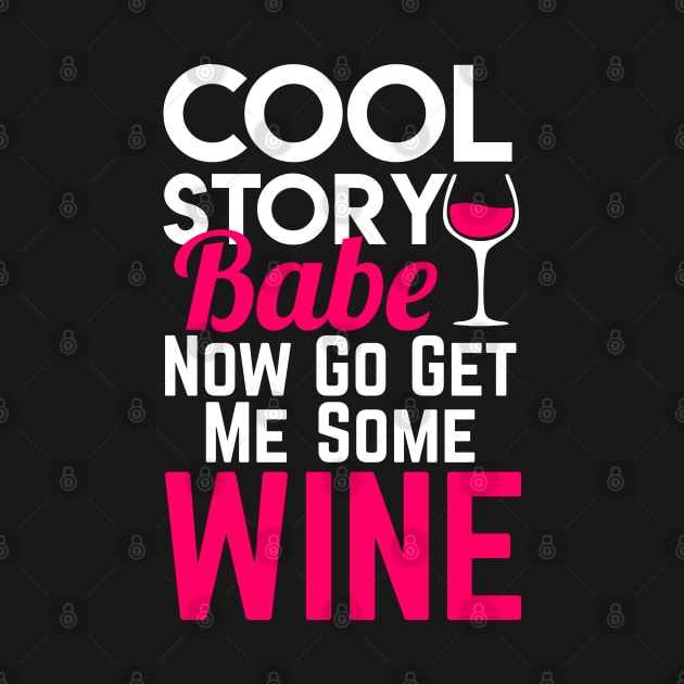 Cool Story Babe Now Go Get Me Some Wine by indigosstuff