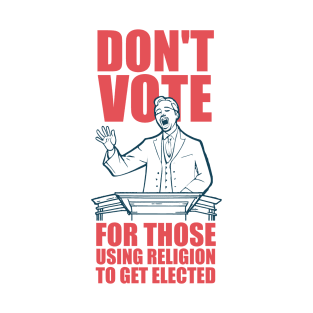 Don't Vote For Those Using Religion To Get Elected T-Shirt