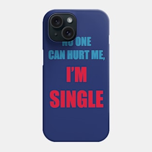 No one can hurt me, I'm single Phone Case