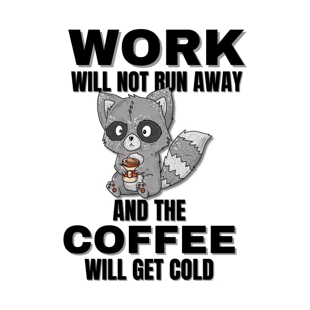 Raccoon Quotes, Work Will Not Run Away and the Coffee Will Get Cold by DesingHeven