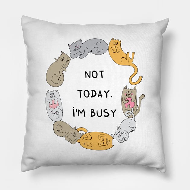Not today. I'm busy Pillow by adrianserghie