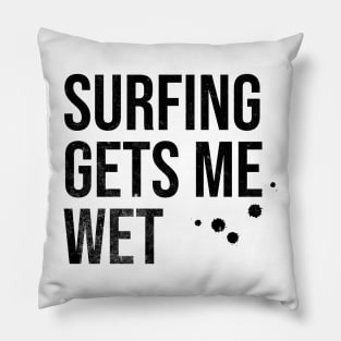 Surfing Gets Me Wet Pillow