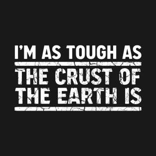 I'm As Tough As The Crust of The Earth Is: White T-Shirt