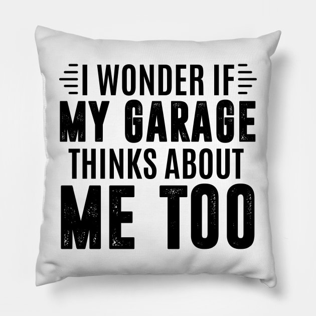 I wonder if my garage thinks about me too - car lover Pillow by MerchByThisGuy