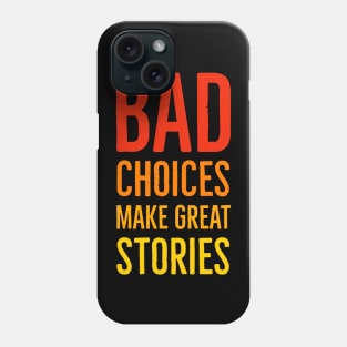 Bad Choices Make Great Stories Phone Case