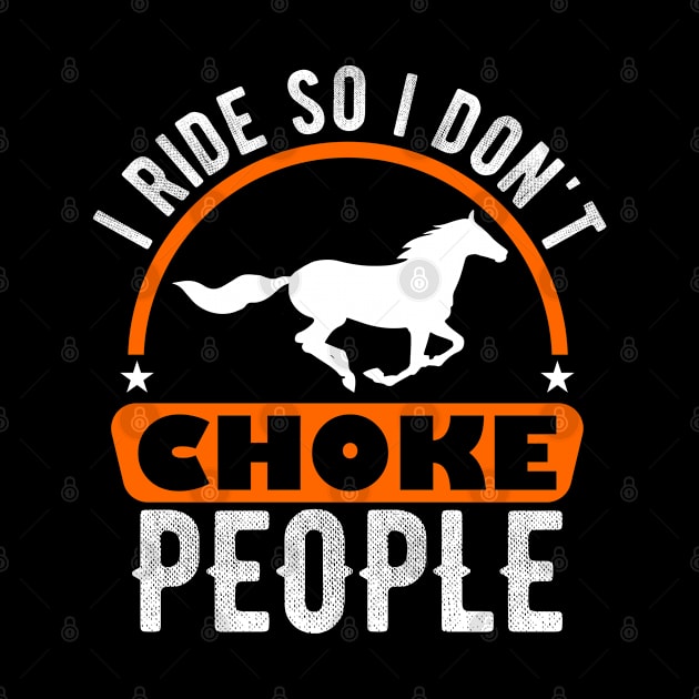 I Ride So I Don't Choke People, Horses by Seaside Designs