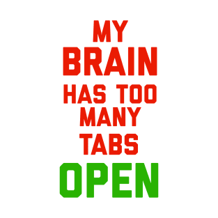 My Brain Has Too Many Tabs Open T-Shirt