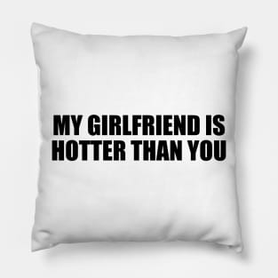 My girlfriend is hotter than you Pillow