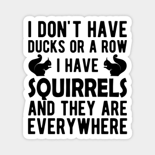 Squirrel - I don't have ducks or a row I have squirrels Magnet