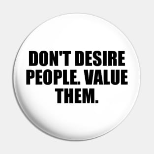 Don't desire people. value them Pin