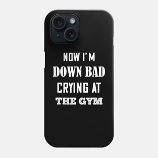 Now I'm Down Bad Crying At The Gym Serious Phone Case