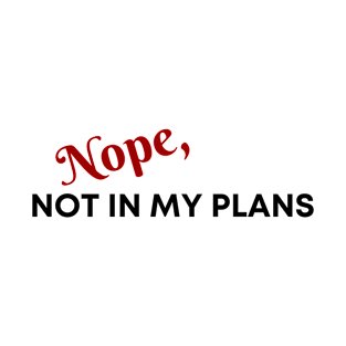 Nope, not in my plans T-Shirt