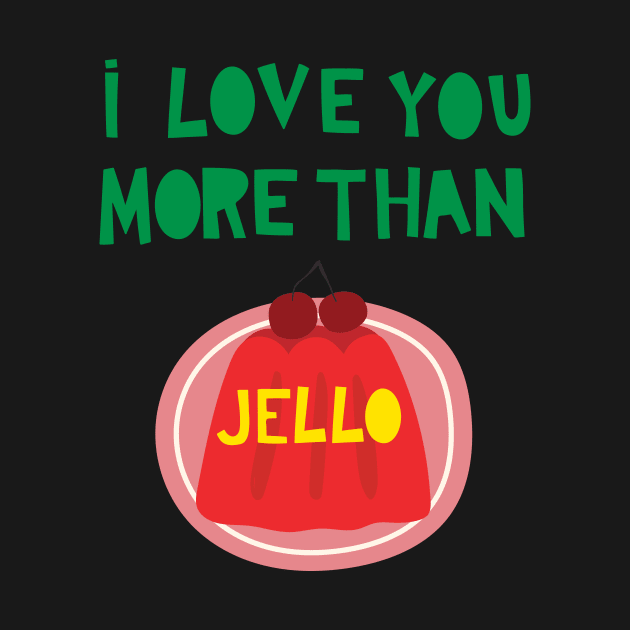 I Love You More Than Jello by Loo McNulty Design