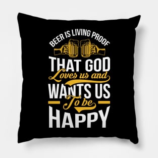 Beer Is Living Proof That God Loves Us And Wants Us To Be Happy T Shirt For Women Men Pillow