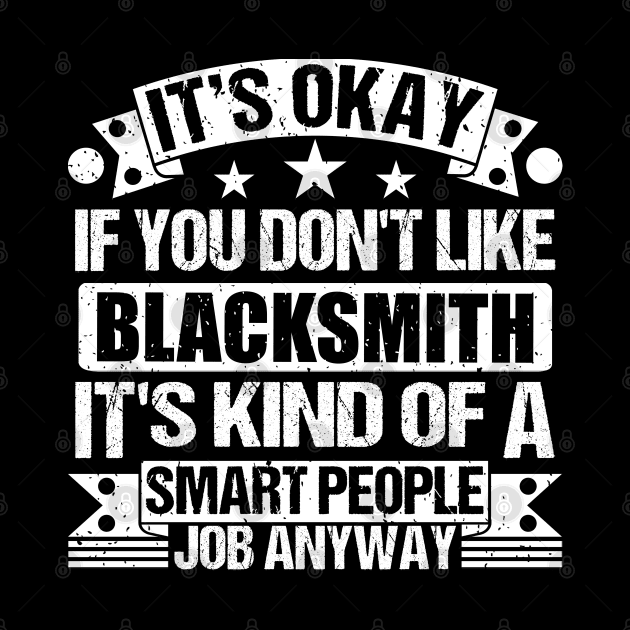 Blacksmith lover It's Okay If You Don't Like Blacksmith It's Kind Of A Smart People job Anyway by Benzii-shop 