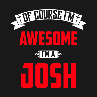 Of Course I'm Awesome, I'm A Josh,Middle Name, Birthday, Family Name, Surname T-Shirt