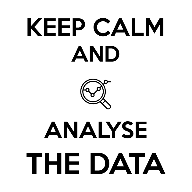 Keep calm and analyse the data by Saytee1