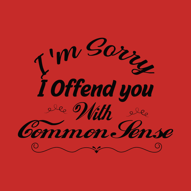 I'm Sorry I Offended You With My Common Sense, Rude Offensive, Logic Common Sense , by Yassine BL