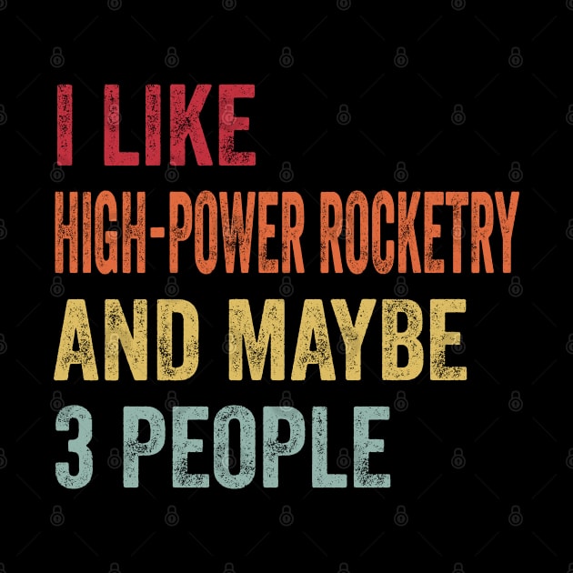 I Like High-Power Rocketry & Maybe 3 People High-Power Rocketry Lovers Gift by ChadPill