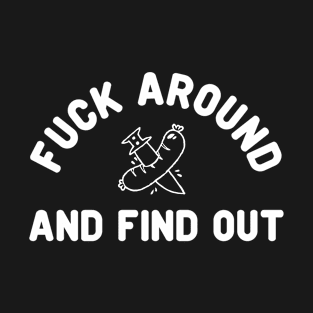 fuck around and find out T-Shirt