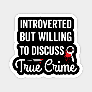 Introverted But Willing To Discuss True Crime Magnet