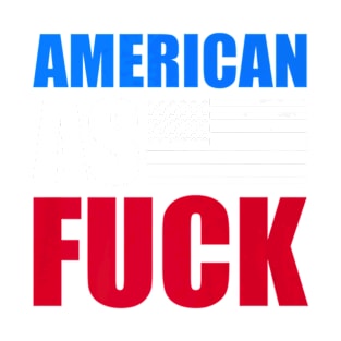 American As Fuck Usa Flag Patriotic United States T-Shirt