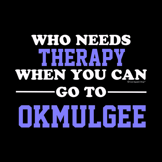 Who Needs Therapy When You Can Go To Okmulgee by CoolApparelShop