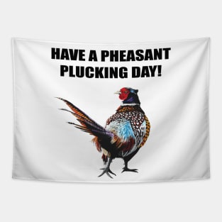 Have a Pheasant pluckin day Tapestry