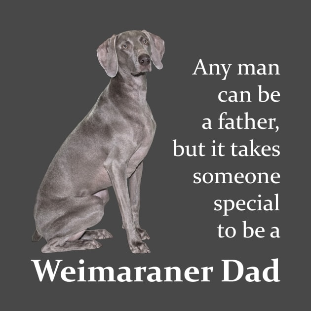Weimaraner Dad by You Had Me At Woof