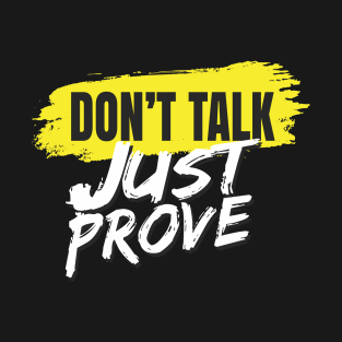 Don't Talk, Just Prove T-Shirt