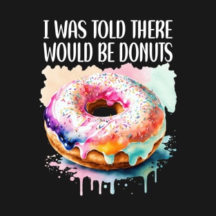 I WAS TOLD THERE WOULD BE DONUTS T-Shirt