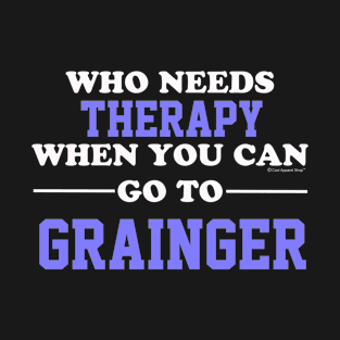 Who Needs Therapy When You Can Go To Grainger T-Shirt