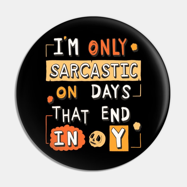 I'm Only Sarcastic On Days That End In Y Pin by Scriptnbones