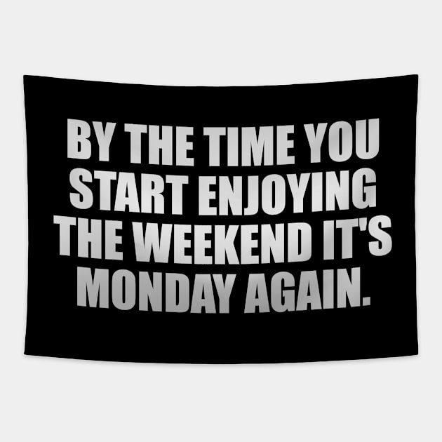 By the time you start enjoying the weekend it's Monday again Tapestry by It'sMyTime