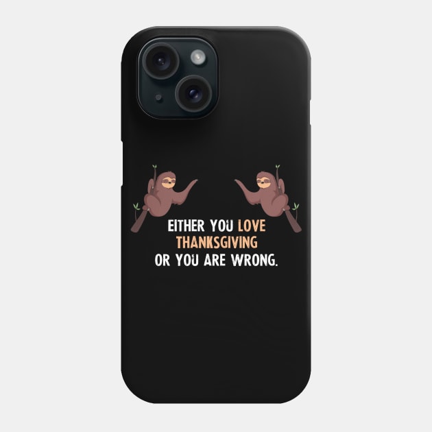 Either You Love Thanksgiving Or You Are Wrong - With Cute Sloths Hanging Phone Case by divawaddle