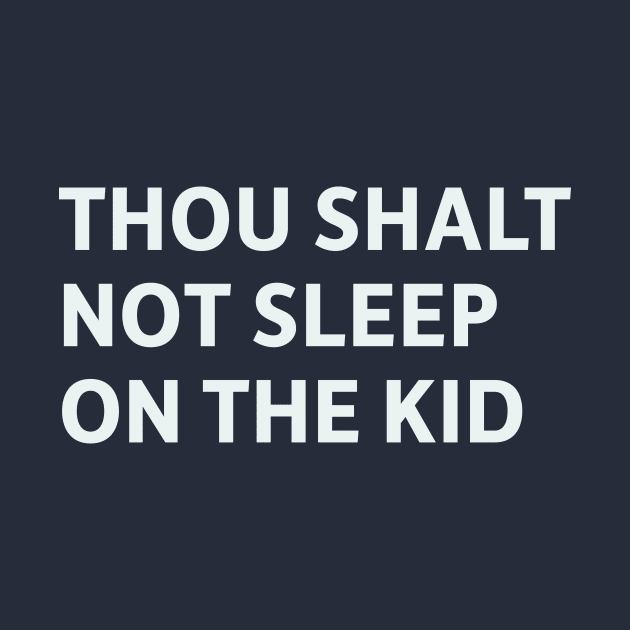 Thou Shalt Not Sleep On The Kid by SillyQuotes