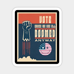 Vote: Because We're All Doomed Anyway! Magnet