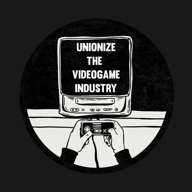 UNIONIZE THE VIDEOGAME INDUSTRY by TriciaRobinsonIllustration