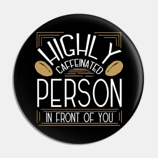 Highly Caffeinated Person in Front of You Pin