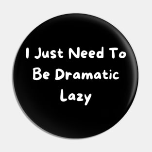 I Just Need To Be Dramatic Lazy Pin